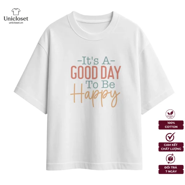Áo IT'S A GOOD DAY TO BE HAPPY Oversize, Unisex 100% Cotton 230GSM, Áo Thun Motivation, Nam và Nữ